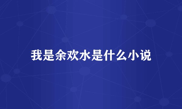 我是余欢水是什么小说