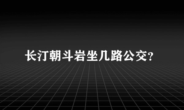 长汀朝斗岩坐几路公交?