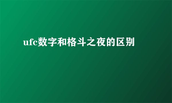 ufc数字和格斗之夜的区别