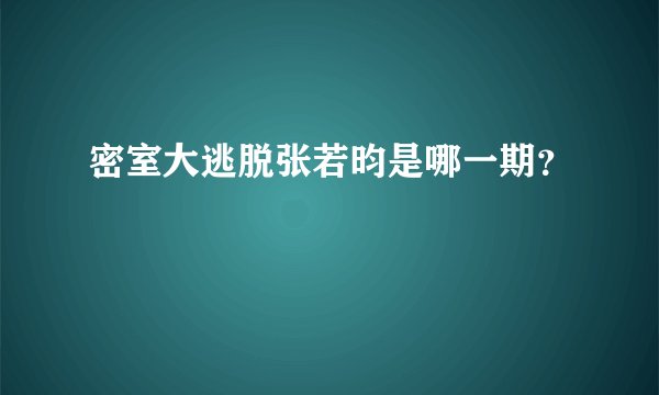 密室大逃脱张若昀是哪一期？
