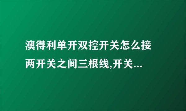 澳得利单开双控开关怎么接 两开关之间三根线,开关后面三个孔,L、L1、L2怎样接能用开关各自控制灯
