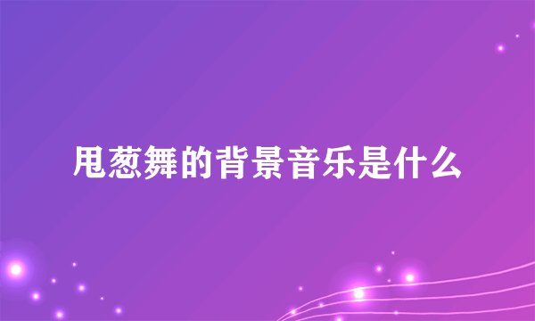 甩葱舞的背景音乐是什么