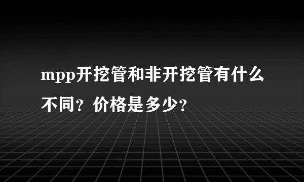 mpp开挖管和非开挖管有什么不同？价格是多少？