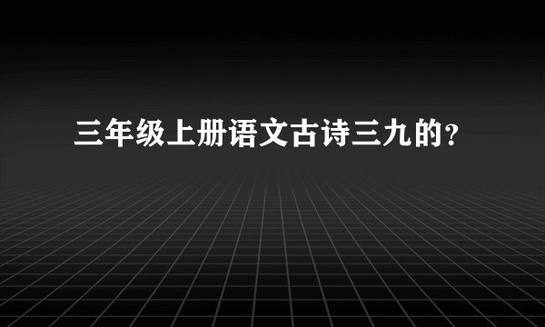 三年级上册语文古诗三九的？