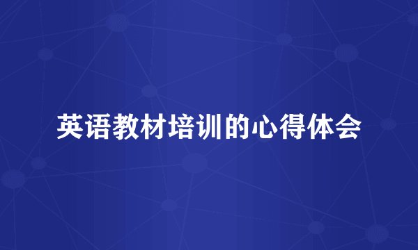 英语教材培训的心得体会