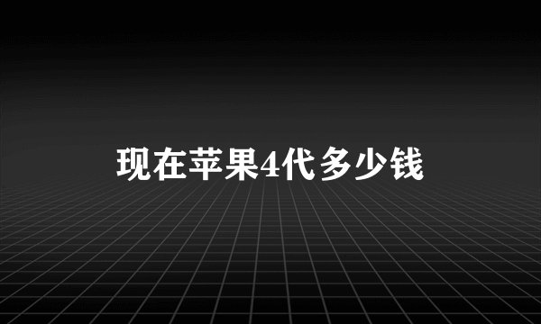 现在苹果4代多少钱