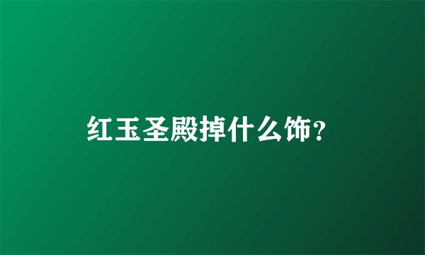 红玉圣殿掉什么饰？