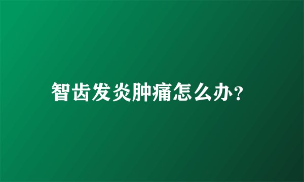 智齿发炎肿痛怎么办？