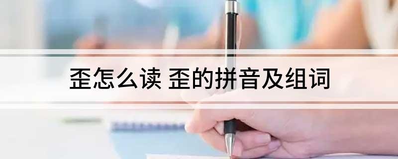 歪怎么读 歪的拼音及组词