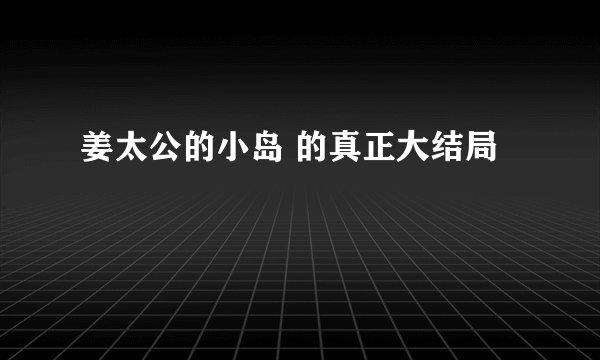 姜太公的小岛 的真正大结局