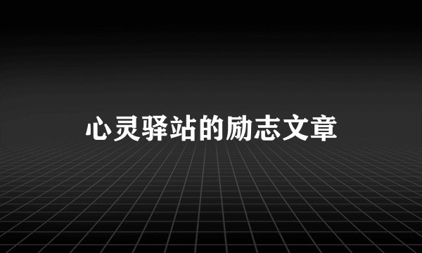 心灵驿站的励志文章
