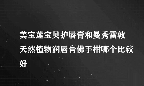 美宝莲宝贝护唇膏和曼秀雷敦天然植物润唇膏佛手柑哪个比较好