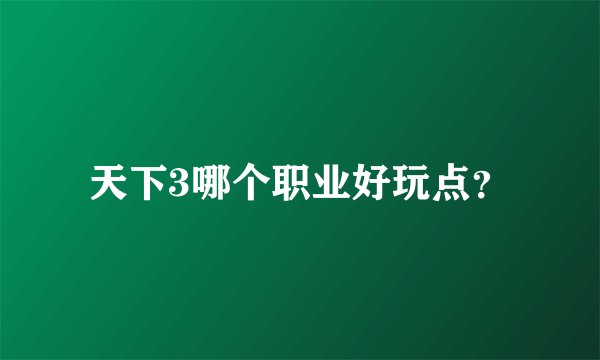天下3哪个职业好玩点？