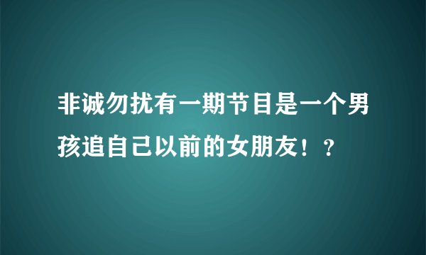 非诚勿扰有一期节目是一个男孩追自己以前的女朋友！？