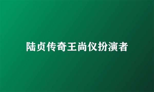 陆贞传奇王尚仪扮演者