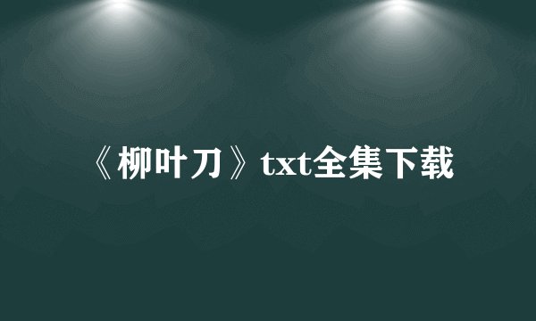 《柳叶刀》txt全集下载