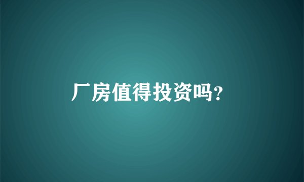 厂房值得投资吗？