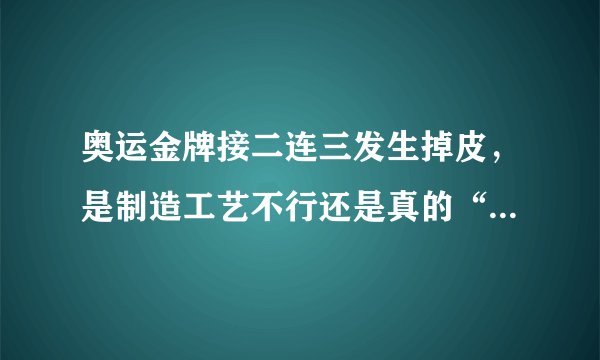 奥运金牌接二连三发生掉皮，是制造工艺不行还是真的“偷工减料”了？