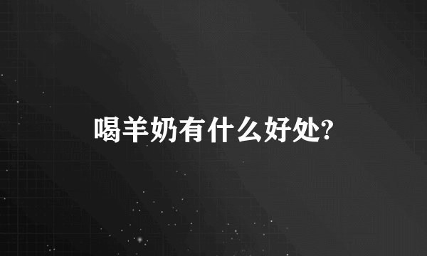 喝羊奶有什么好处?