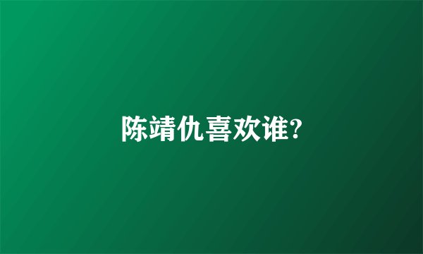 陈靖仇喜欢谁?