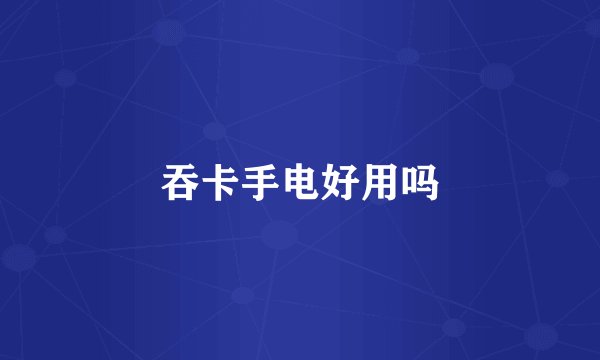 吞卡手电好用吗