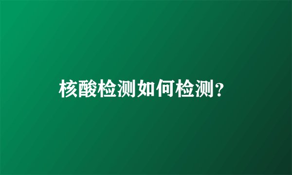 核酸检测如何检测？
