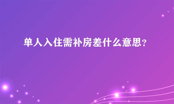 单人入住需补房差什么意思？