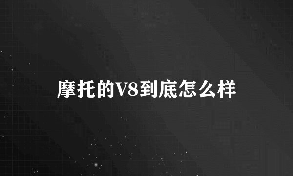 摩托的V8到底怎么样