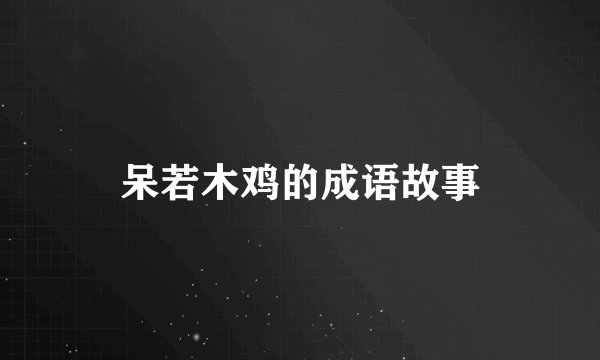 呆若木鸡的成语故事