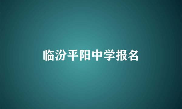 临汾平阳中学报名