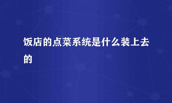 饭店的点菜系统是什么装上去的