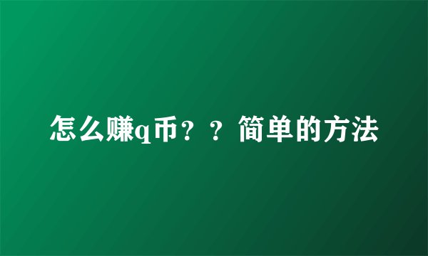 怎么赚q币？？简单的方法
