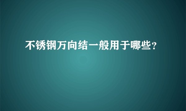 不锈钢万向结一般用于哪些？