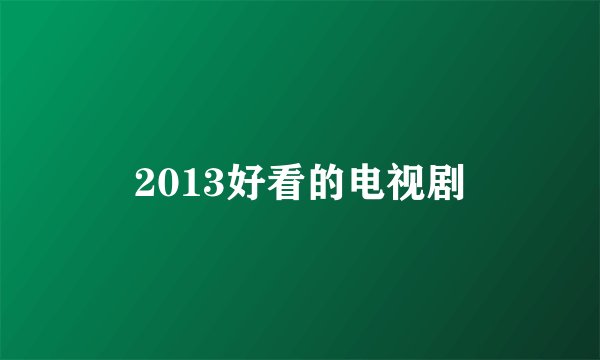 2013好看的电视剧