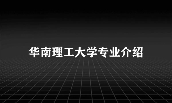 华南理工大学专业介绍