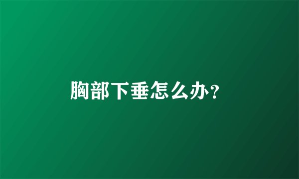 胸部下垂怎么办？
