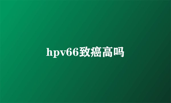 hpv66致癌高吗