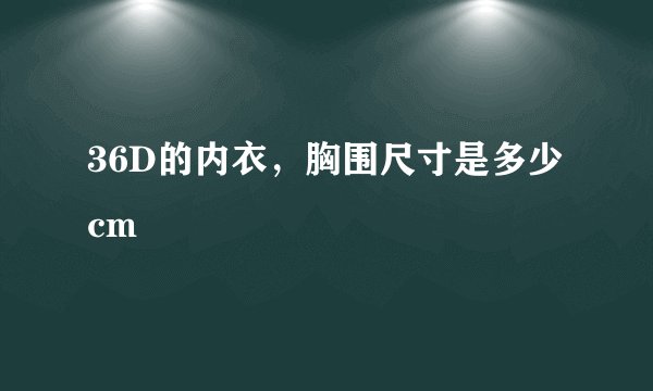 36D的内衣，胸围尺寸是多少cm
