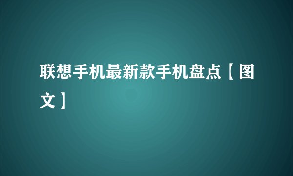 联想手机最新款手机盘点【图文】