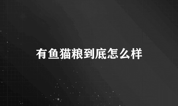 有鱼猫粮到底怎么样