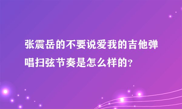 张震岳的不要说爱我的吉他弹唱扫弦节奏是怎么样的?