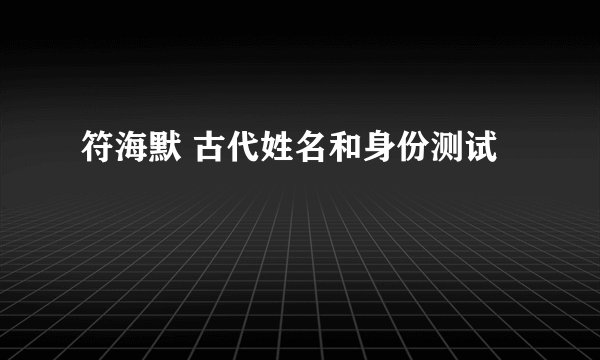 符海默 古代姓名和身份测试