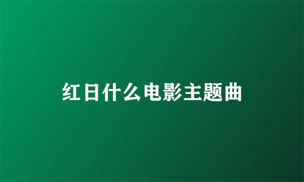 红日什么电影主题曲