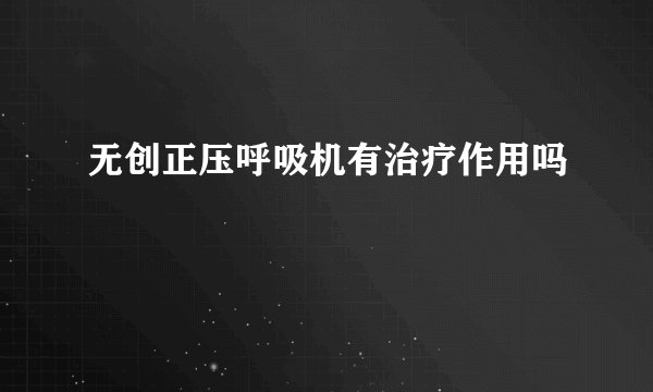 无创正压呼吸机有治疗作用吗