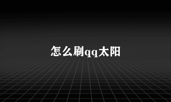 怎么刷qq太阳