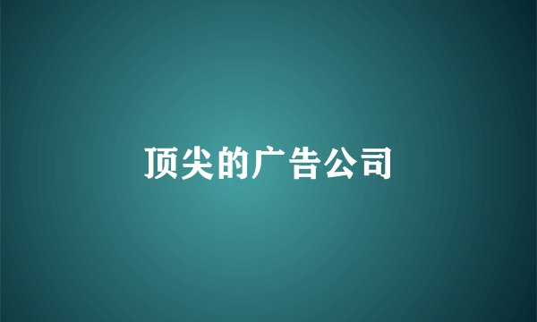 顶尖的广告公司