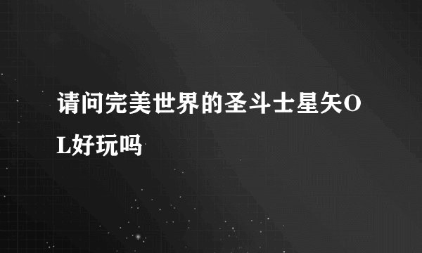 请问完美世界的圣斗士星矢OL好玩吗