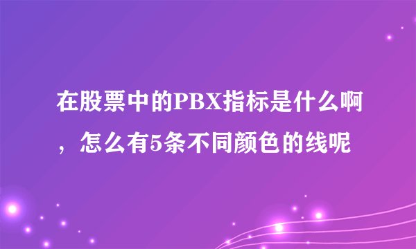在股票中的PBX指标是什么啊，怎么有5条不同颜色的线呢