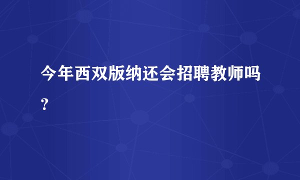 今年西双版纳还会招聘教师吗？