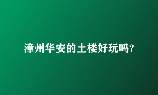 漳州华安的土楼好玩吗?